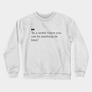 "In a world where you can be anything, be kind." Inspirational Quote Crewneck Sweatshirt